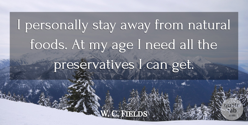 W. C. Fields Quote About Witty, Age, Needs: I Personally Stay Away From...