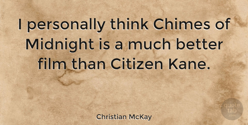 Christian McKay Quote About Thinking, Citizens, Midnight: I Personally Think Chimes Of...