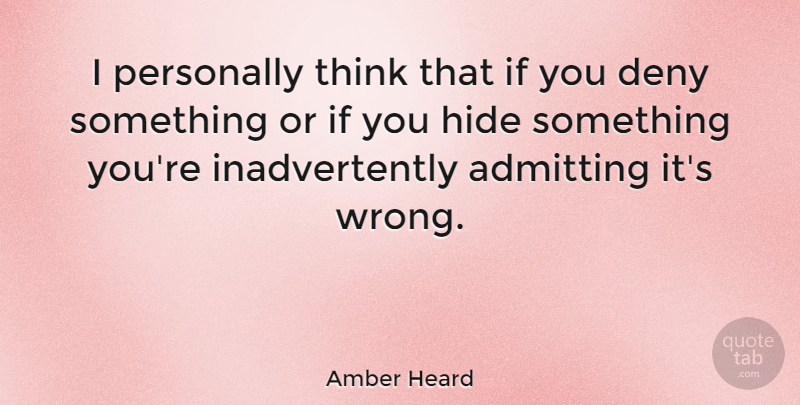 Amber Heard Quote About Thinking, Admitting, Deny: I Personally Think That If...
