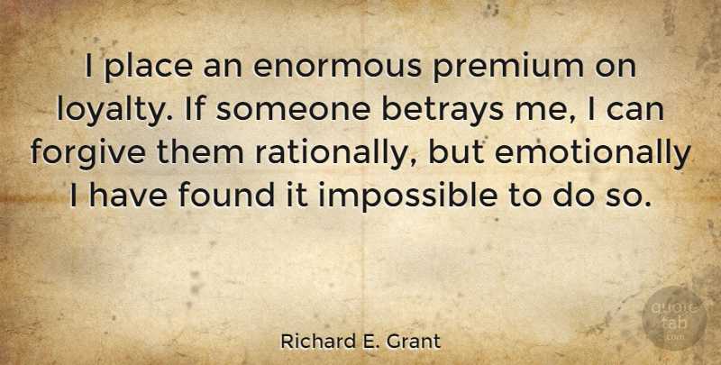 Richard E. Grant Quote About Loyalty, Forgiving, Impossible: I Place An Enormous Premium...