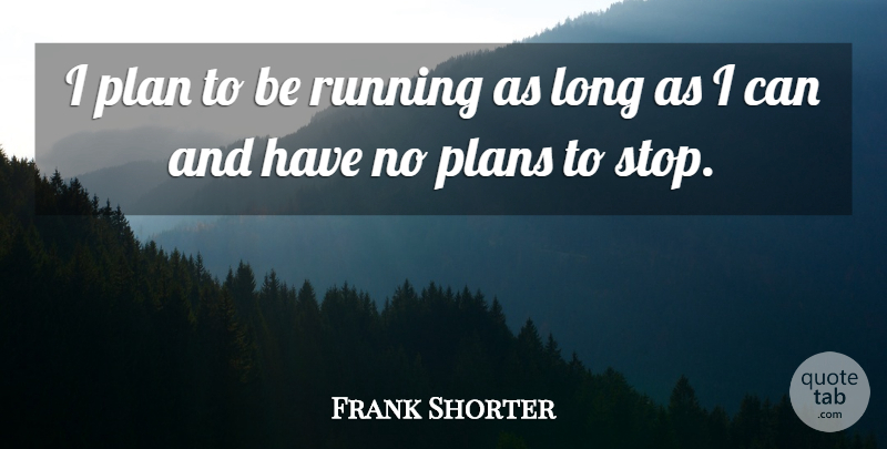 Frank Shorter Quote About Running, Long, Plans: I Plan To Be Running...