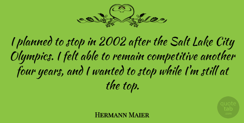 Hermann Maier Quote About Years, Cities, Lakes: I Planned To Stop In...