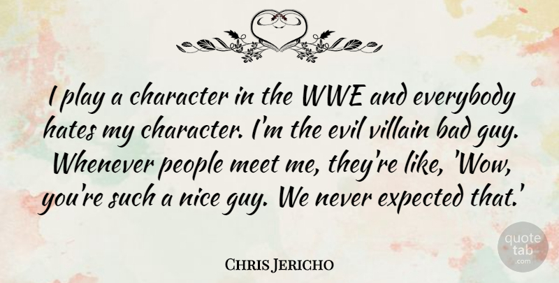 Chris Jericho Quote About Bad, Everybody, Expected, Hates, Meet: I Play A Character In...