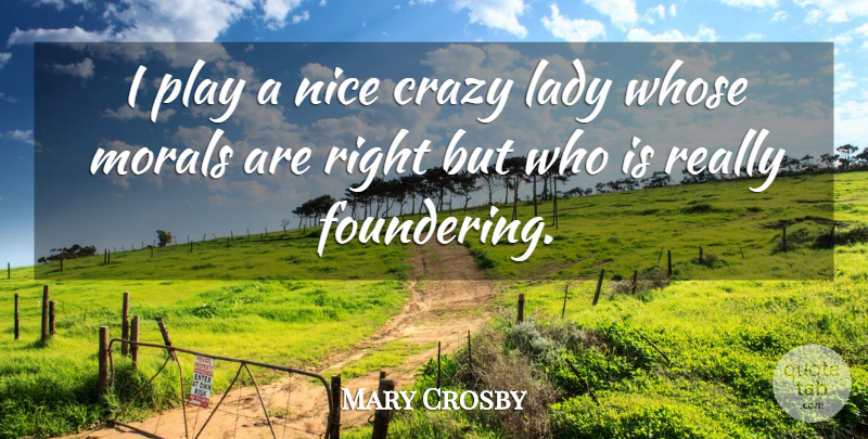 Mary Crosby Quote About Nice, Crazy, Play: I Play A Nice Crazy...