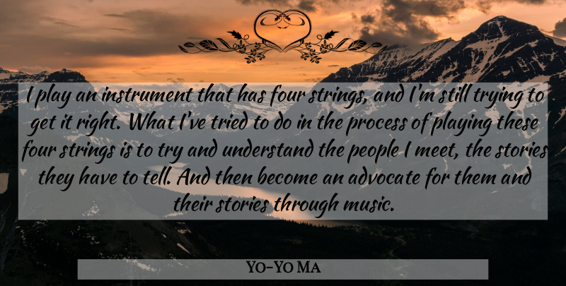 Yo-Yo Ma Quote About Play, People, Trying: I Play An Instrument That...