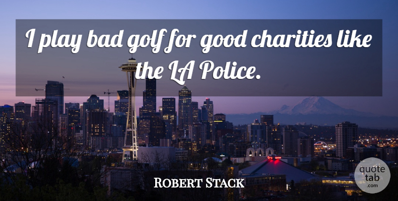 Robert Stack Quote About Golf, Play, Police: I Play Bad Golf For...