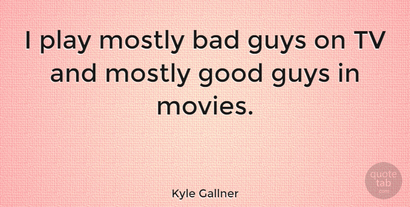 Kyle Gallner Quote About Play, Guy, Tvs: I Play Mostly Bad Guys...