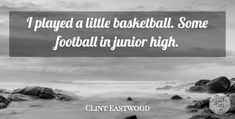 Clint Eastwood Quote About Junior, Played: I Played A Little Basketball...
