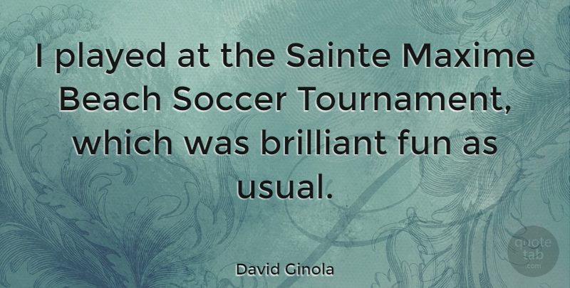 David Ginola Quote About Soccer, Beach, Fun: I Played At The Sainte...