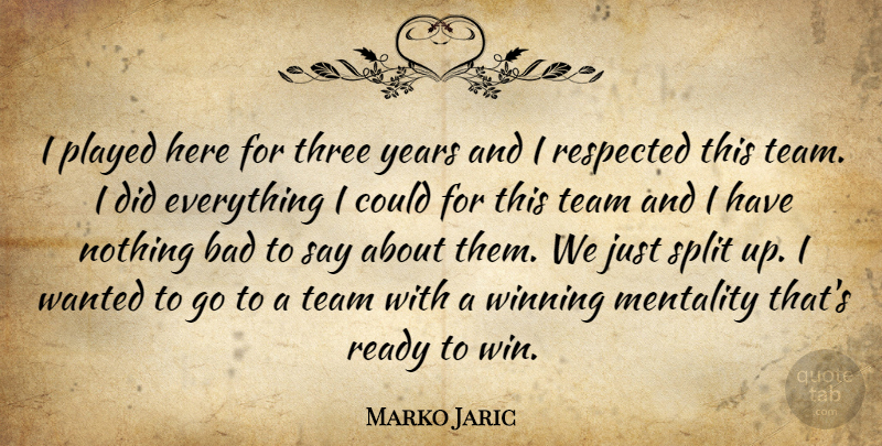Marko Jaric Quote About Bad, Mentality, Played, Ready, Respected: I Played Here For Three...