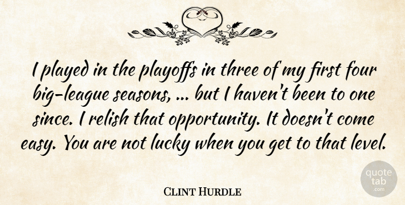 Clint Hurdle Quote About Four, Lucky, Played, Playoffs, Relish: I Played In The Playoffs...