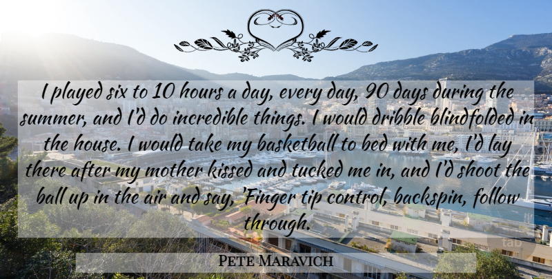 Pete Maravich Quote About Basketball, Summer, Sports: I Played Six To 10...