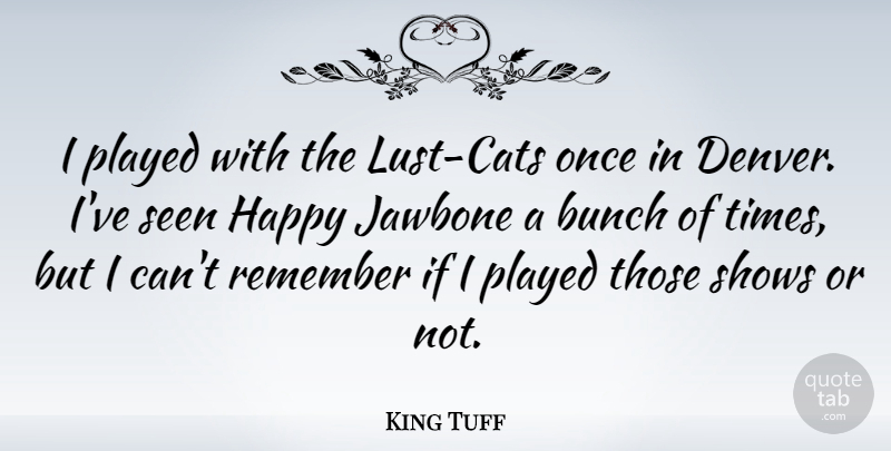 King Tuff Quote About Bunch, Played, Shows: I Played With The Lust...