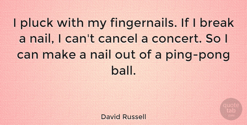 David Russell Quote About Cancel, Nail, Pluck: I Pluck With My Fingernails...