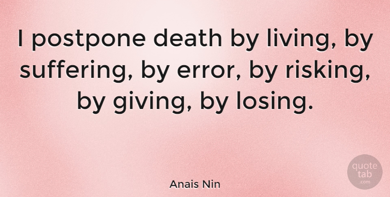 Anais Nin Quote About Life, Moving On, Death: I Postpone Death By Living...