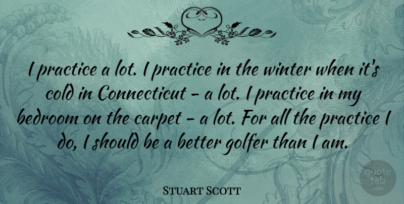 Stuart Scott Quote About Bedroom, Carpet, Golfer: I Practice A Lot I...