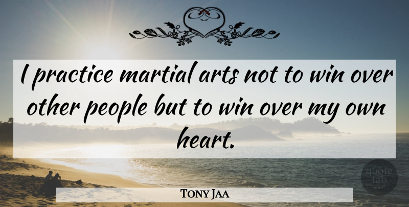 Tony Jaa Quote About Arts, Martial, People, Practice, Win: I Practice Martial Arts Not...