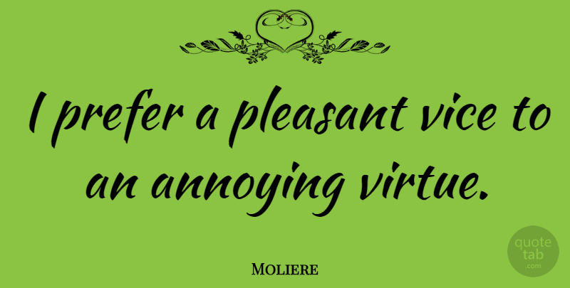 Moliere Quote About Annoyed, Vices, Annoying: I Prefer A Pleasant Vice...