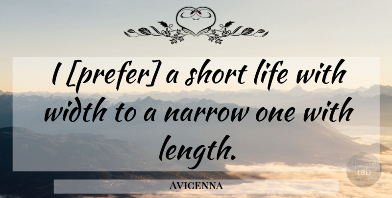 Avicenna Quote About Short Life, Length, Width: I Prefer A Short Life...