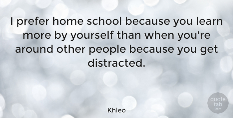 Khleo Quote About Home, People, Prefer, School: I Prefer Home School Because...