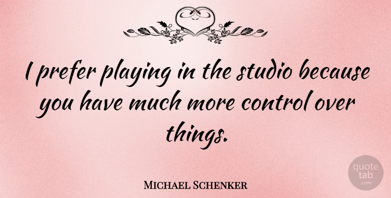Michael Schenker Quote About Studios: I Prefer Playing In The...
