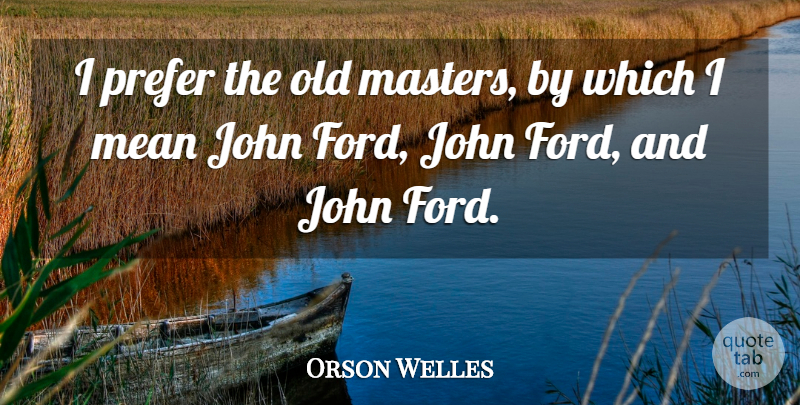 Orson Welles Quote About Mean, Masters: I Prefer The Old Masters...