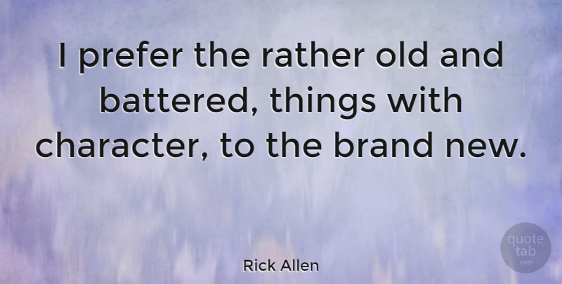 Rick Allen Quote About Character, Prefer: I Prefer The Rather Old...
