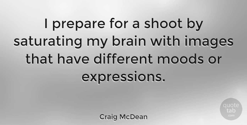 Craig McDean Quote About Expression, Brain, Different: I Prepare For A Shoot...