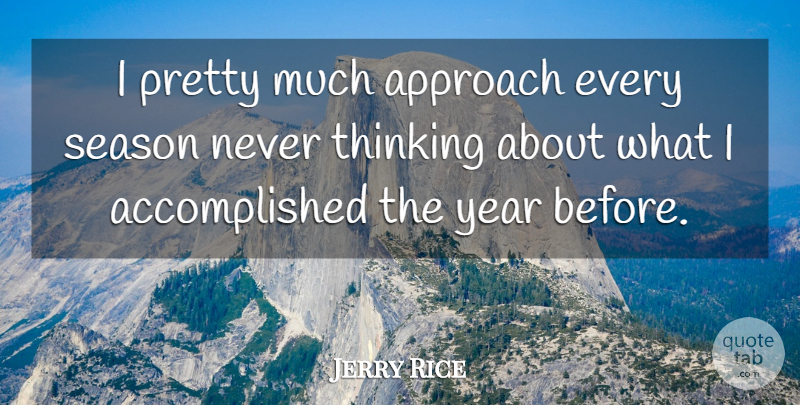 Jerry Rice Quote About Approach, Season, Thinking, Year: I Pretty Much Approach Every...