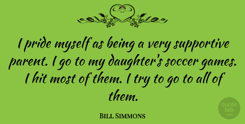 Bill Simmons Quote About Soccer, Daughter, Pride: I Pride Myself As Being...