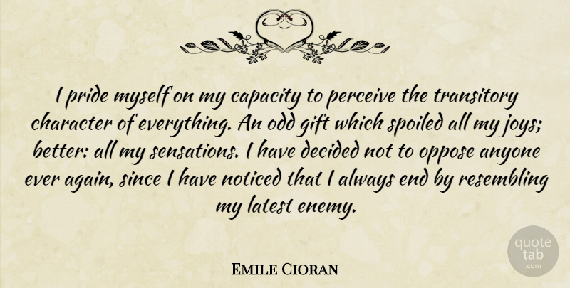 Emile Cioran Quote About Anyone, Capacity, Character, Decided, Gift: I Pride Myself On My...
