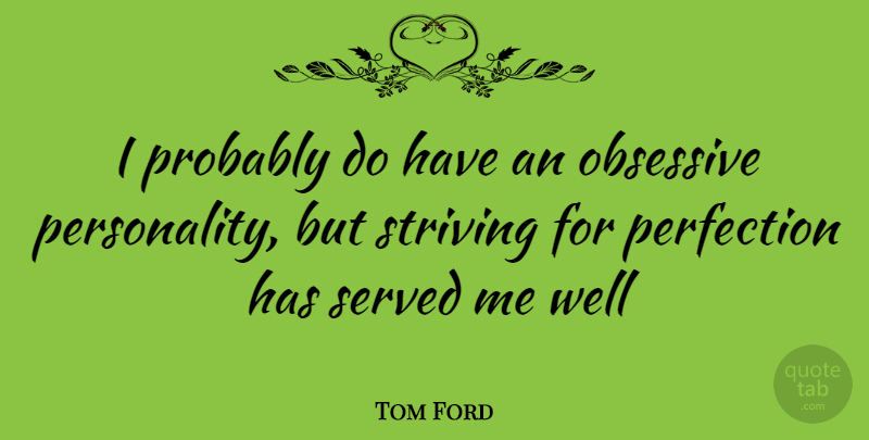 Tom Ford Quote About Perfection, Personality, Strive: I Probably Do Have An...