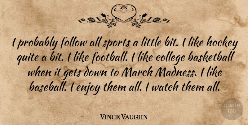 Vince Vaughn Quote About Basketball, College, Enjoy, Follow, Gets: I Probably Follow All Sports...
