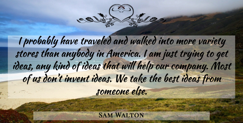 Sam Walton Quote About Ideas, America, Trying: I Probably Have Traveled And...