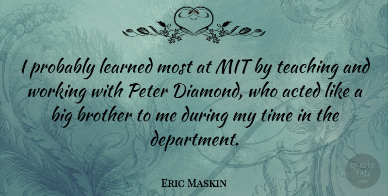 Eric Maskin Quote About Acted, Learned, Mit, Peter, Teaching: I Probably Learned Most At...