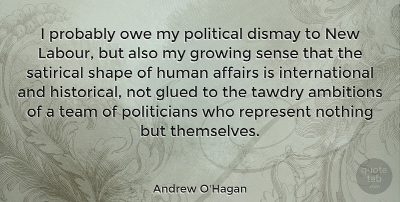 Andrew O'Hagan Quote About Affairs, Dismay, Glued, Growing, Human: I Probably Owe My Political...