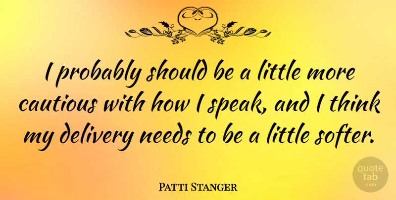 Patti Stanger Quote About Thinking, Littles, Needs: I Probably Should Be A...