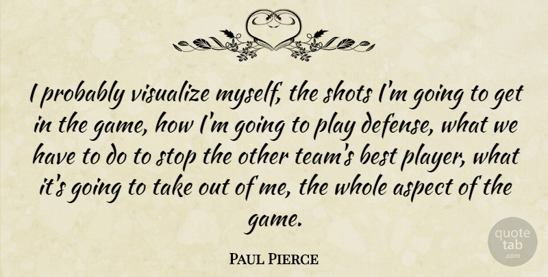 Paul Pierce Quote About Team, Player, Games: I Probably Visualize Myself The...