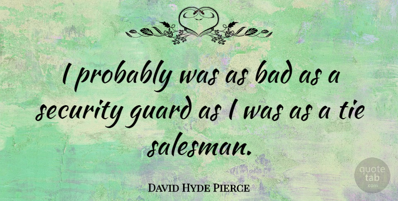 David Hyde Pierce Quote About Ties, Security Guards, Security: I Probably Was As Bad...