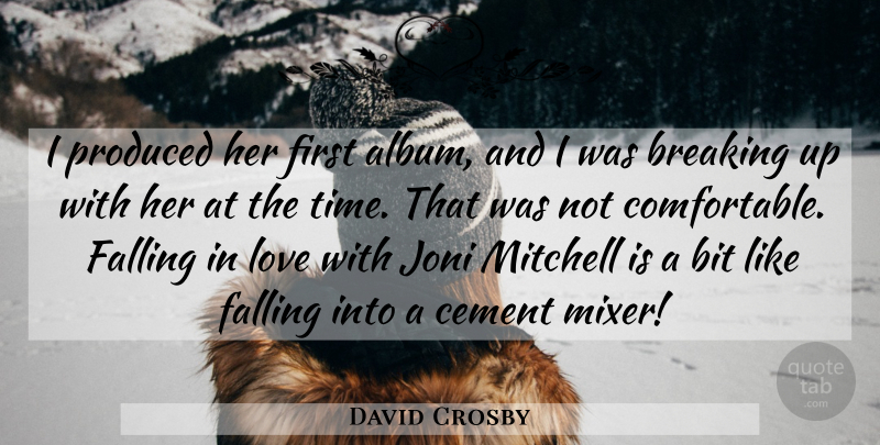 David Crosby Quote About Falling In Love, Firsts, Albums: I Produced Her First Album...