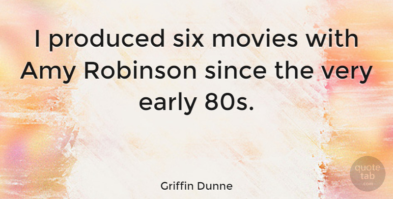 Griffin Dunne Quote About Six, Amy, 80s: I Produced Six Movies With...