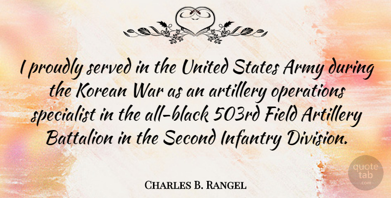Charles B. Rangel Quote About Artillery, Battalion, Field, Infantry, Korean: I Proudly Served In The...