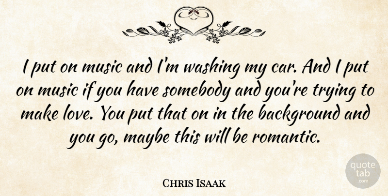 Chris Isaak Quote About Love You, Car, Making Love: I Put On Music And...