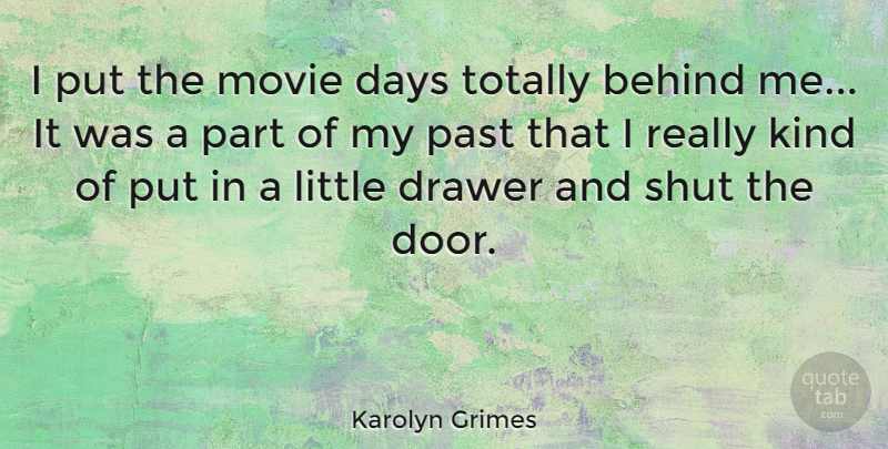 Karolyn Grimes Quote About Behind, Drawer, Shut, Totally: I Put The Movie Days...