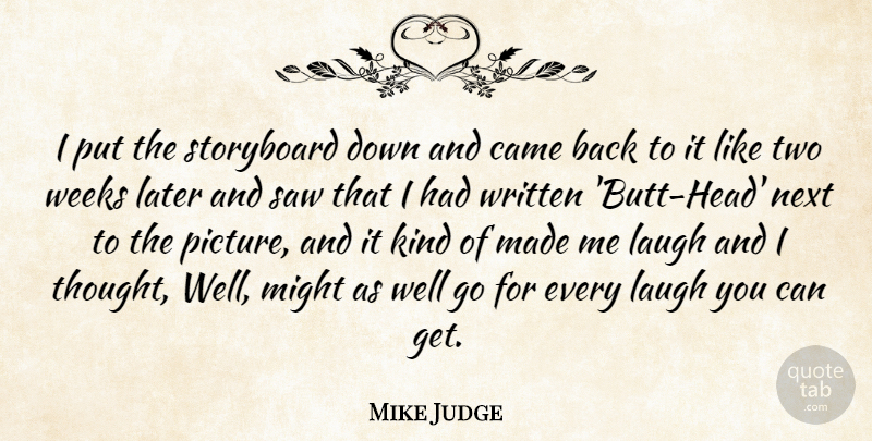 Mike Judge Quote About Came, Might, Next, Saw, Storyboard: I Put The Storyboard Down...