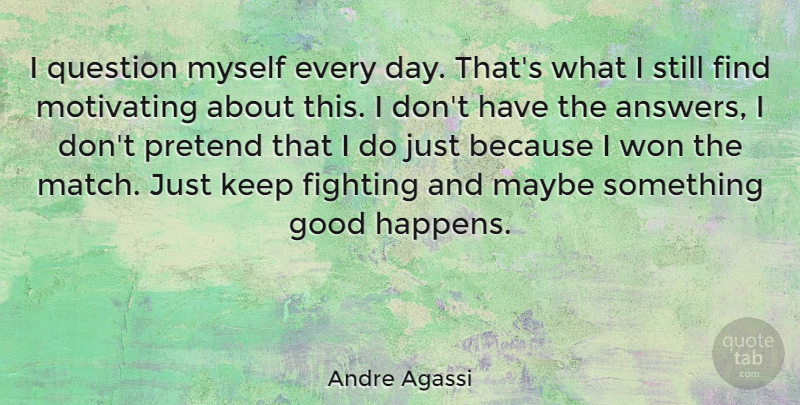 Andre Agassi Quote About Sports, Fighting, Answers: I Question Myself Every Day...