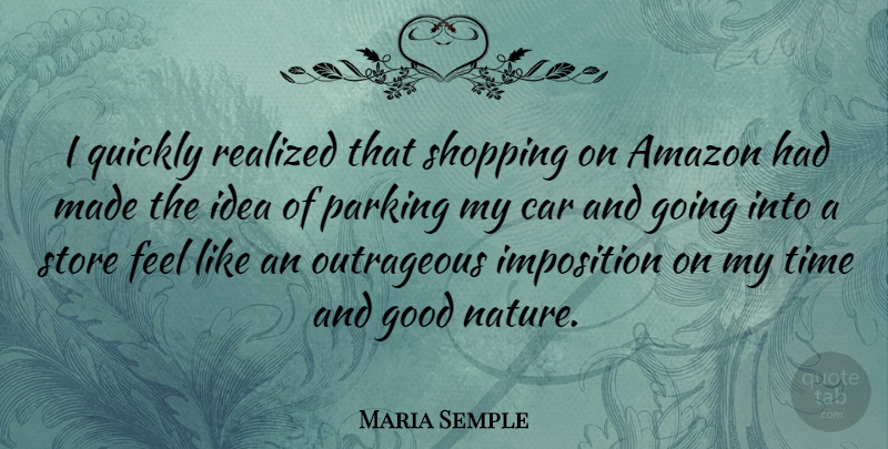 Maria Semple Quote About Amazon, Car, Good, Imposition, Nature: I Quickly Realized That Shopping...