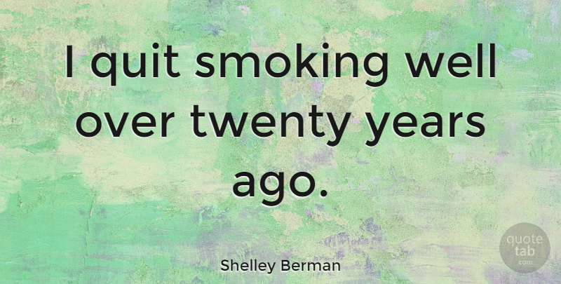 Shelley Berman Quote About Years, Smoking, Twenties: I Quit Smoking Well Over...