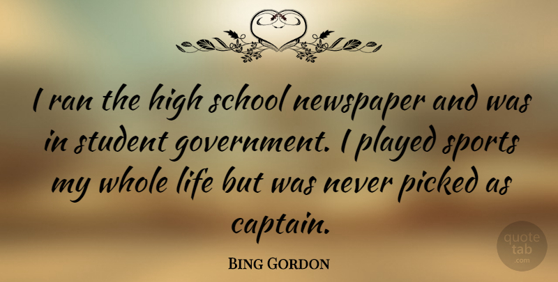 Bing Gordon Quote About Sports, School, Government: I Ran The High School...
