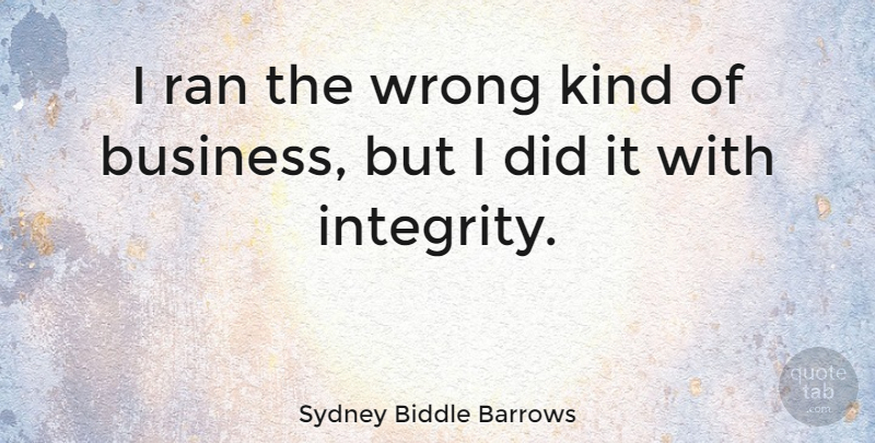 Sydney Biddle Barrows Quote About Integrity, Kind, Ran: I Ran The Wrong Kind...